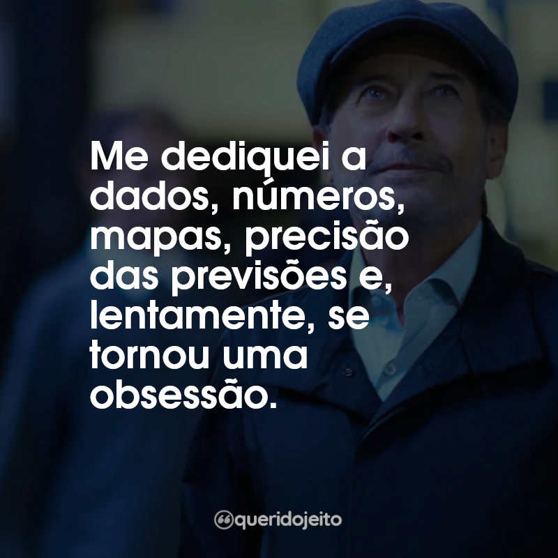 Frases do Filme Granizo: Me dediquei a dados, números, mapas, precisão das previsões e, lentamente, se tornou uma obsessão.