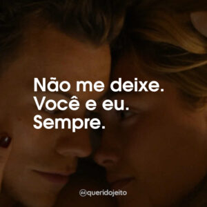 Não me deixe. Você e eu. Sempre.