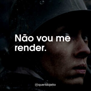 Não vou me render.