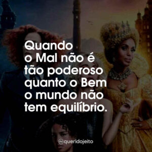 Quando o Mal não é tão poderoso quanto o Bem o mundo não tem equilíbrio.