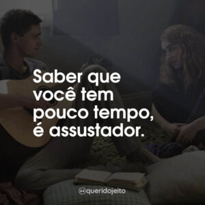 Saber que você tem pouco tempo, é assustador.