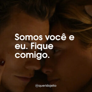 Somos você e eu. Fique comigo.