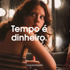 Tempo é dinheiro.