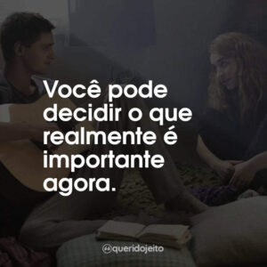Você pode decidir o que realmente é importante agora.
