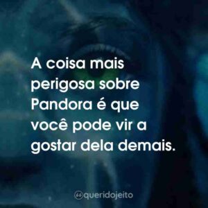 A coisa mais perigosa sobre Pandora é que você pode vir a gostar dela demais.