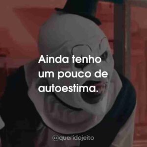 Ainda tenho um pouco de autoestima.