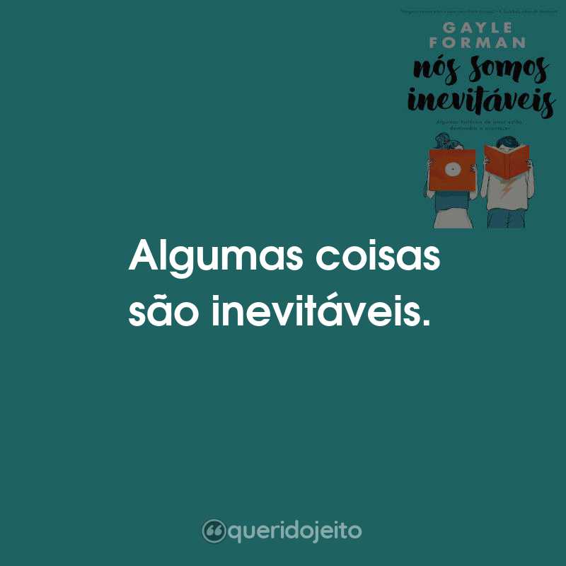 Frases do Livro Nós Somos Inevitáveis: Algumas coisas são inevitáveis.