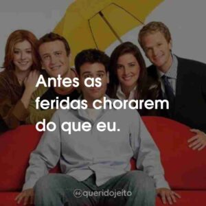 Antes as feridas chorarem do que eu.