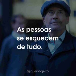 As pessoas se esquecem de tudo.