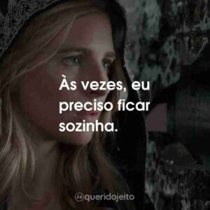 Às vezes, eu preciso ficar sozinha.
