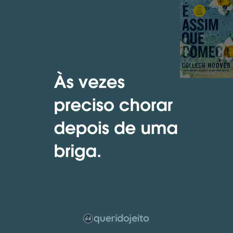 Frases do Livro É Assim que Começa: Às vezes preciso chorar depois de uma briga.