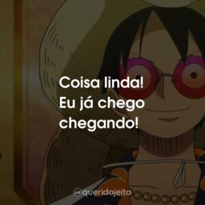 Coisa linda! Eu já chego chegando!