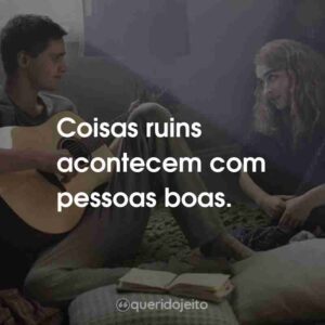 Coisas ruins acontecem com pessoas boas.