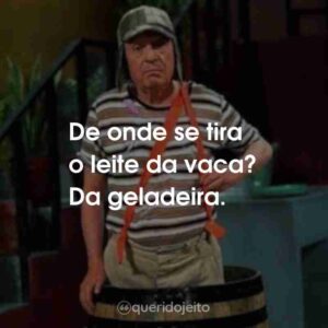 De onde se tira o leite da vaca? Da geladeira.