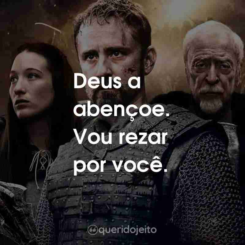 Frases do Filme Medieval: Deus a abençoe. Vou rezar por você.