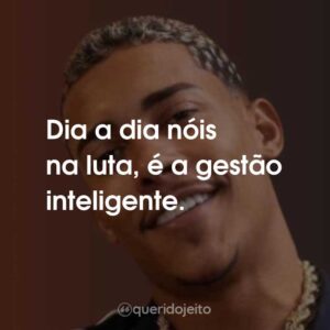 Dia a dia nóis na luta, é a gestão inteligente.