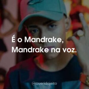 É o Mandrake, Mandrake na voz.