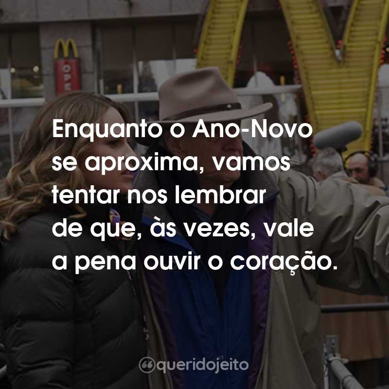 Frases do Filme Noite de Ano Novo: Enquanto o Ano-Novo se aproxima, vamos tentar nos lembrar de que, às vezes, vale a pena ouvir o coração.