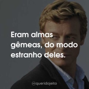 Eram almas gêmeas, do modo estranho deles.
