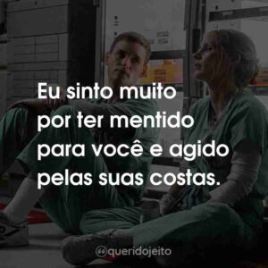 Eu sinto muito por ter mentido para você e agido pelas suas costas.