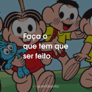 Faça o que tem que ser feito.