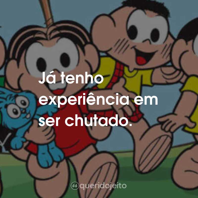 Frases da Turma da Mônica: Já tenho experiência em ser chutado.