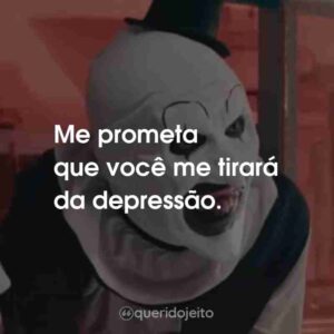 Me prometa que você me tirará da depressão.