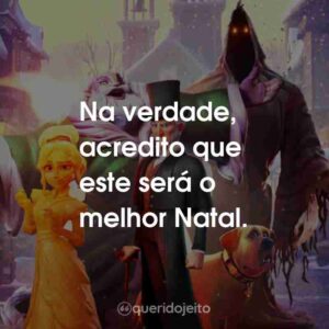 Na verdade, acredito que este será o melhor Natal.