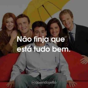 Não finja que está tudo bem.
