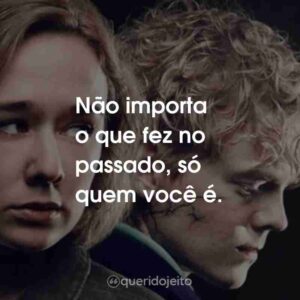 Não importa o que fez no passado, só quem você é.