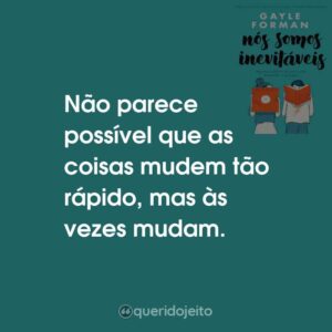 Não parece possível que as coisas mudem tão rápido, mas às vezes mudam.
