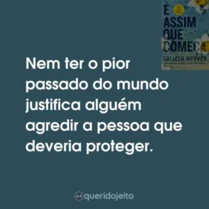 Nem ter o pior passado do mundo justifica alguém agredir a pessoa que deveria proteger.