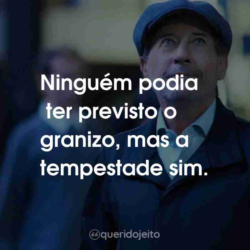 Frases do Filme Granizo: Ninguém podia ter previsto o granizo, mas a tempestade sim.