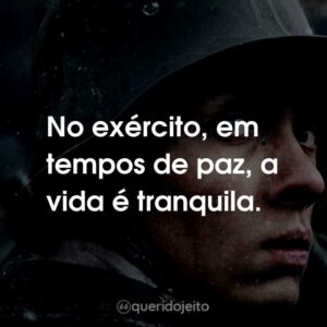 No exército, em tempos de paz, a vida é tranquila.