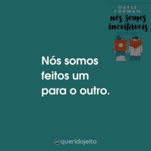 Nós somos feitos um para o outro.