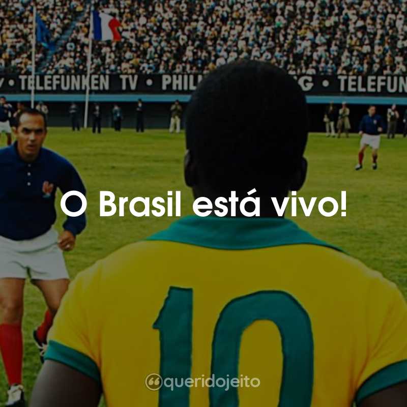 Frases do Filme Pelé - O Nascimento de uma Lenda: O Brasil está vivo!
