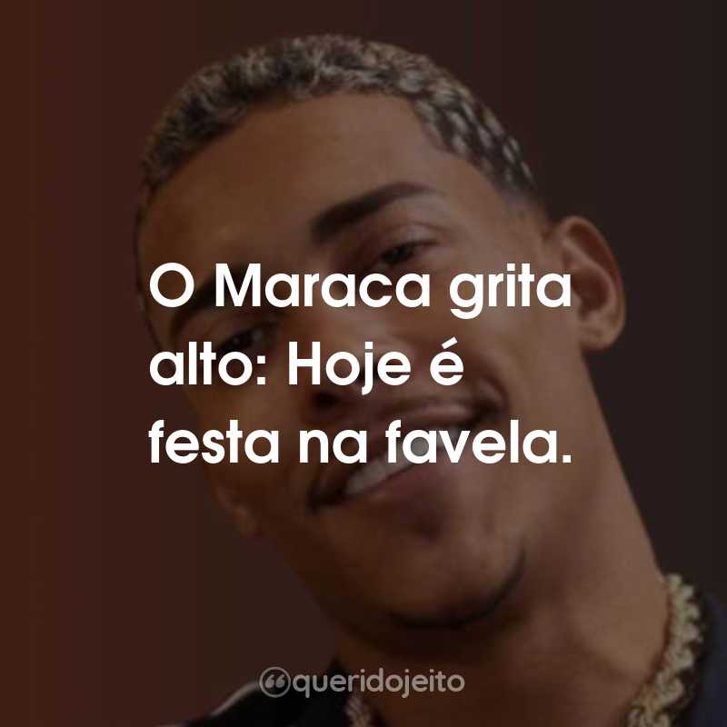 Frases do MC Poze do Rodo: O Maraca grita alto: Hoje é festa na favela.