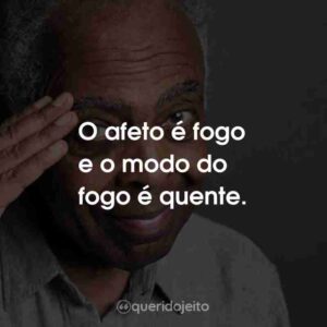 O afeto é fogo e o modo do fogo é quente.