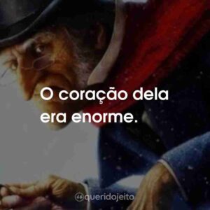 O coração dela era enorme.