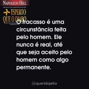 O fracasso é uma circunstância feita pelo homem. Ele nunca é real, até que seja aceito pelo homem como algo permanente.