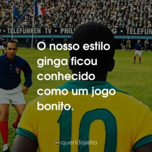 O nosso estilo ginga ficou conhecido como um jogo bonito.
