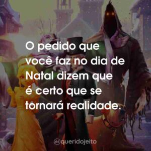 O pedido que você faz no dia de Natal dizem que é certo que se tornará realidade.