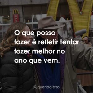 O que posso fazer é refletir tentar fazer melhor no ano que vem.