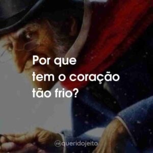 Por que tem o coração tão frio?
