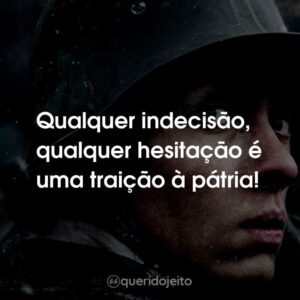 Qualquer indecisão, qualquer hesitação é uma traição à pátria!