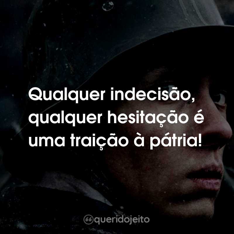 Frases do Filme Nada de Novo no Front: Qualquer indecisão, qualquer hesitação é uma traição à pátria!