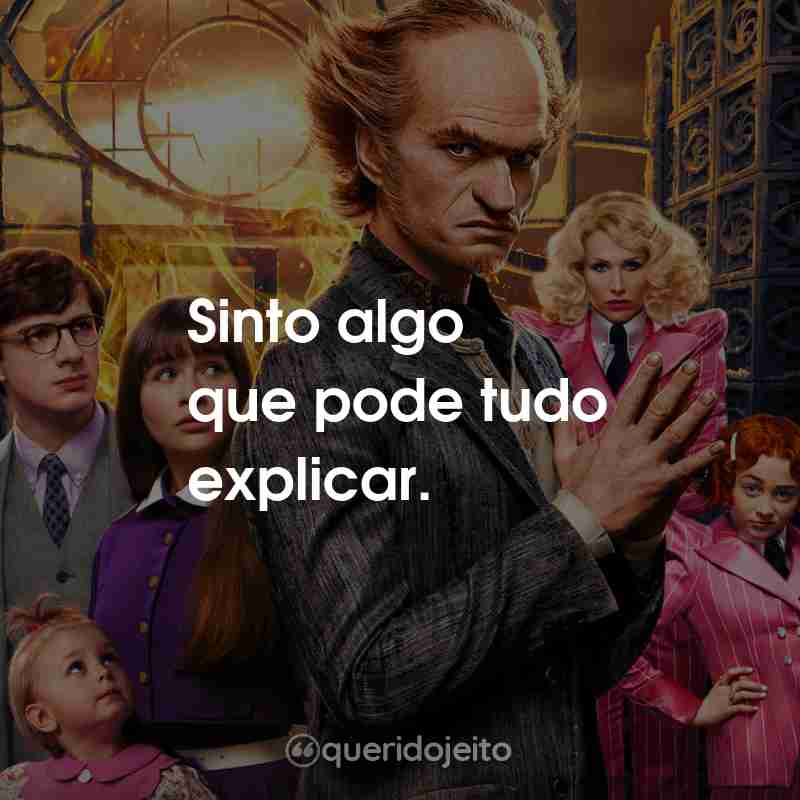 Frases da Série Lemony Snicket - Desventuras em Série: Sinto algo que pode tudo explicar.