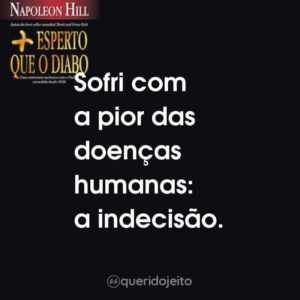 Sofri com a pior das doenças humanas: a indecisão.