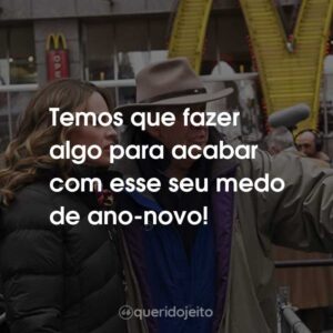 Temos que fazer algo para acabar com esse seu medo de ano-novo!