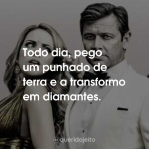 Todo dia, pego um punhado de terra e a transformo em diamantes.